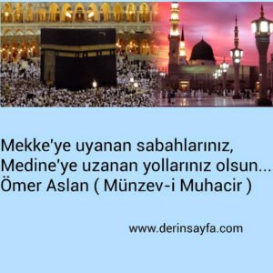 Mekke'ye uyanan sabahlarınız,
Medine'ye uzanan yollarınız olsun…
Ömer Aslan