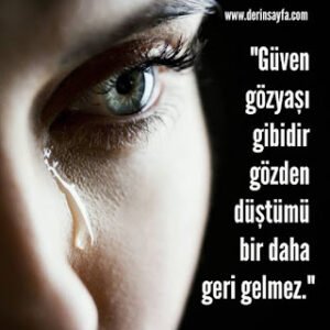 “Güven gözyaşı gibidir gözden düştümü bir daha geri gelmez.”