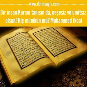 Bir insan Kuranı tanısın da, neşesiz ve ümitsiz olsun! Hiç mümkün mü? Muhammed İkbal