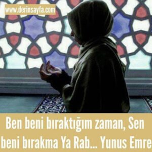 Ben beni bıraktığım zaman, Sen beni bırakma Ya Rab… Yunus Emre