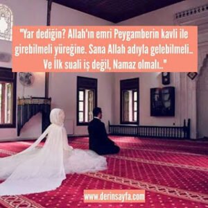 “Yar dediğin? Allah’ın emri Peygamberin kavli ile girebilmeli yüreğine. Sana Allah adıyla gelebilmeli..”