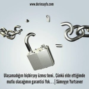 Ulaşamadığım hiçbirşey üzmez beni.. Çünkü elde ettiğimde mutlu olacağımın garantisi Yok.. Sümeyye Yurtsever