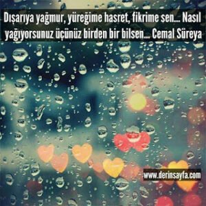 Dışarıya yağmur, yüreğime hasret, fikrime sen… Nasıl yağıyorsunuz üçünüz birden bir bilsen… Cemal Süreya