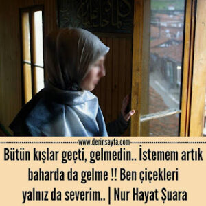 Bütün kışlar geçti, gelmedin.. İstemem artık baharda da gelme !! Ben çiçekleri yalnız da severim..