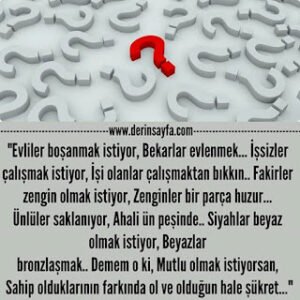 “Evliler boşanmak istiyor, Bekarlar evlenmek… İşsizler çalışmak istiyor, İşi olanlar çalışmaktan bıkkın..”