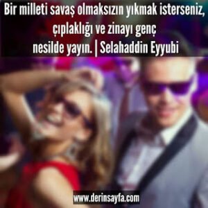 Bir milleti savaş olmaksızın yıkmak isterseniz, çıplaklığı ve zinayı genç nesilde yayın.