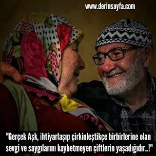 “Gerçek Aşk, ihtiyarlaşıp çirkinleştikçe birbirlerine olan sevgi ve saygılarını kaybetmeyen çiftlerin yaşadığıdır..!”