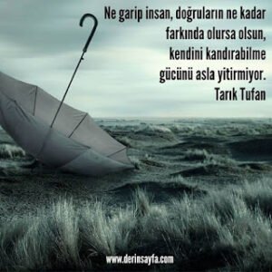 Ne garip insan, doğruların ne kadar farkında olursa olsun, kendini kandırabilme gücünü.. Tarık Tufan