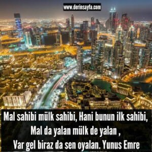 Mal sahibi mülk sahibi, hani bunun ilk sahibi. Mal da yalan mülk de yalan, var gel biraz da sen oyalan.  Yunus Emre