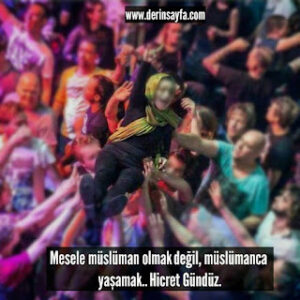 Mesele müslüman olmak değil, müslümanca yaşamak.. Hicret Gündüz