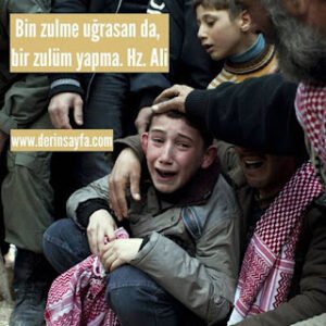 Bin zulme uğrasan da, bir zulüm yapma. Hz. Ali