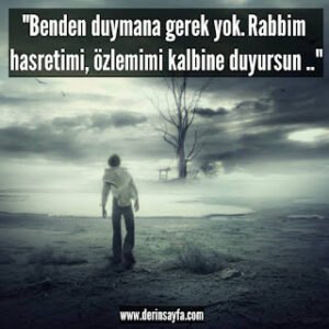 “Benden duymana gerek yok. Rabbim hasretimi, özlemimi kalbine duyursun..”