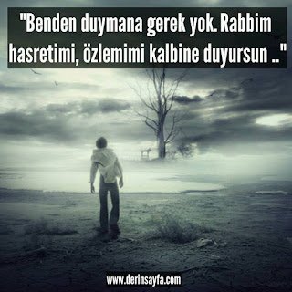 “Benden duymana gerek yok. Rabbim hasretimi, özlemimi kalbine duyursun..”