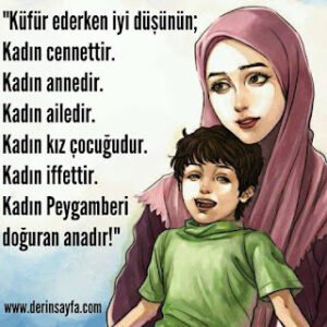 “Küfür ederken iyi düşünün; Kadın cennettir. Kadın annedir. Kadın ailedir. Kadın kız çocuğudur. Kadın iffettir.”