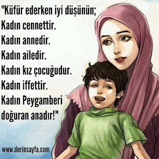 “Küfür ederken iyi düşünün; Kadın cennettir. Kadın annedir. Kadın ailedir. Kadın kız çocuğudur. Kadın iffettir.”