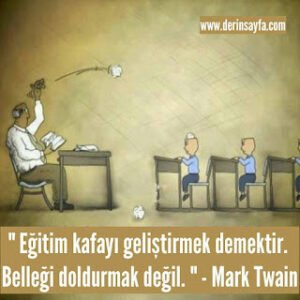 “Eğitim kafayı geliştirmek demektir. Belleği doldurmak değil.” – Mark Twain