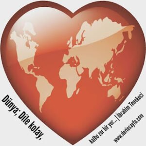 Dünya; Dile kolay, kalbe zor bir yer…