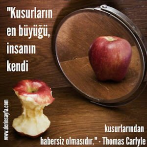 “Kusurların en büyüğü, insanın kendi kusurlarından habersiz olmasıdır.” – Thomas Carlyle