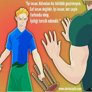 “İyi insan; Aklından hiç kötülük geçirmeyen, Saf insan değildir. İyi insan; her şeyin farkında olup, İyiliği tercih edendir.”