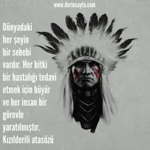 “Dünyadaki her şeyin bir sebebi vardır. Her bitki bir hastalığı tedavi etmek için..” Kızılderili atasözü
