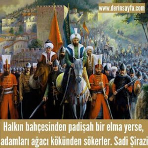 Halkın bahçesinden padişah bir elma yerse, adamları ağacı kökünden sökerler. Sadi Şirazi
