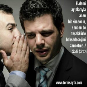 Elalemi ayıplarıyla anan bir kimsenin, senden de teşekkürle bahsedeceğini zannetme..! Sadi Şirazi