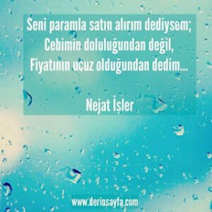 Seni paramla satın alırım dediysem; Cebimin doluluğundan değil, fiyatının ucuz olduğundan dedim…  Nejat İşler