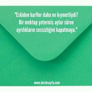 “Eskiden harfler daha mı kıymetliydi? Bir mektup yetermiş aylar süren ayrılıkların sessizliğini kapatmaya.”