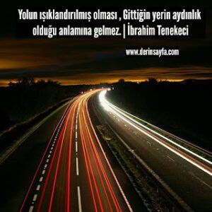 Yolun ışıklandırılmış olması , Gittiğin yerin aydınlık olduğu anlamına gelmez.