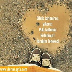 Elimiz kirlenirse, yıkarız; Peki kalbimiz kirlenirse? İbrahim Tenekeci