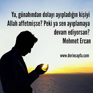 Ya, günahından dolayı ayıpladığın kişiyi Allah affetmişse? Peki ya sen ayıplamaya devam..  Mehmet Ercan