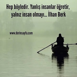 Hep böyledir. Yanlış insanlar öğretir, yalnız insan olmayı… İlhan Berk