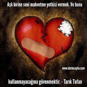 Aşk birine seni mahvetme yetkisi vermek. Ve bunu kullanmayacağına güvenmektir. – Tarık Tufan