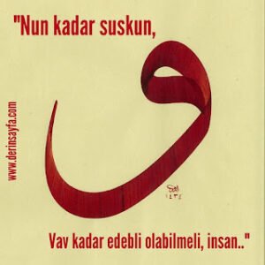 “Nun kadar suskun, Vav kadar edebli olabilmeli, insan..”