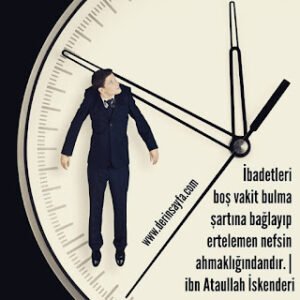 İbadetleri boş vakit bulma şartına bağlayıp ertelemen nefsin ahmaklığındandır.