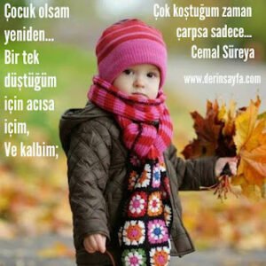 Çocuk olsam yeniden… Bir tek düştüğüm için acısa içim, Ve kalbim; Çok koştuğum zaman.. Cemal Süreya