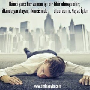 İkinci şans her zaman iyi bir fikir olmayabilir; ilkinde yaralayan, ikincisinde öldürebilir.  Nejat İşler