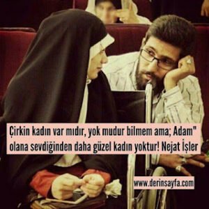 Çirkin kadın var mıdır, yok mudur bilmem ama; Adam olana sevdiğinden daha güzel kadın yoktur! Nejat İşler