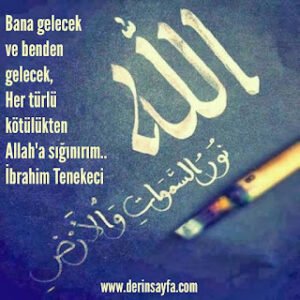 Bana gelecek ve benden gelecek, Her türlü kötülükten Allah’a sığınırım.. İbrahim Tenekeci