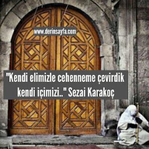 “Kendi elimizle cehenneme çevirdik kendi içimizi..” Sezai Karakoç