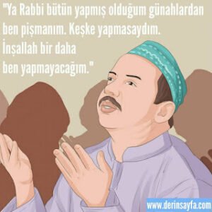 “Ya Rabbi bütün yapmış olduğum günahlardan ben pişmanım. Keşke yapmasaydım. İnşallah bir daha ben yapmayacağım.”