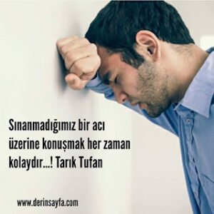 Sınanmadığımız bir acı üzerine konuşmak her zaman kolaydır…! Tarık Tufan