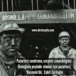 Pazartesi sendromu, sosyete şımarıklığıdır. Ekmeğinin peşinde  olanlar için pazartesi, ‘Besmele’dir. Cahit Zarifoğlu