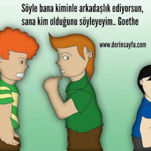 Söyle bana kiminle arkadaşlık ediyorsun, sana kim olduğunu söyleyeyim.. Goethe