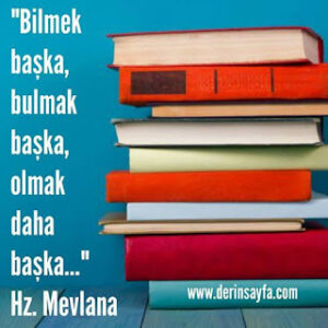 Bilmek başka, bulmak başka, olmak daha başka… Hz.Mevlana