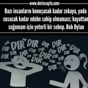 Bazı insanların konuşacak kadar zekaya, yada susacak kadar edebe sahip olmaması; hayattan soğumam için yeterli bir sebep. Bob Dylan