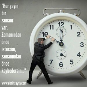 “Her şeyin bir zamanı var. Zamanından önce istersen, zamanından önce kaybedersin…”