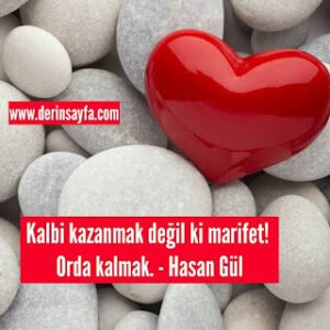 Kalbi kazanmak değil ki marifet! Orda kalmak.