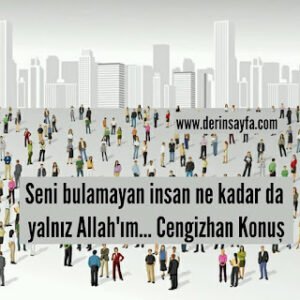 Seni bulamayan insan ne kadar da yalnız Allah’ım… Cengizhan Konuş
