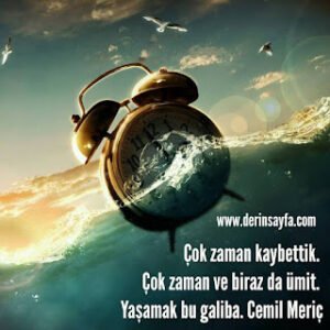 Çok zaman kaybettik. Çok zaman ve biraz da ümit. Yaşamak bu galiba. Cemil Meriç